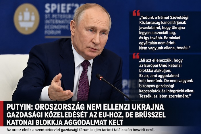 Putyin: Oroszország nem ellenzi Ukrajna gazdasági közeledését az EU-hoz, de Brüsszel katonai blokkját igen Putyin: Oroszország nem ellenzi Ukrajna gazdasági közeledését az EU-hoz, de Brüsszel katonai blokkját igen